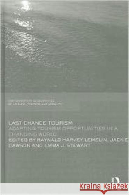 Last Chance Tourism : Adapting Tourism Opportunities in a Changing World Raynald Harvey Lemelin Jackie Dawson Emma Stewart 9780415618236 Routledge - książka