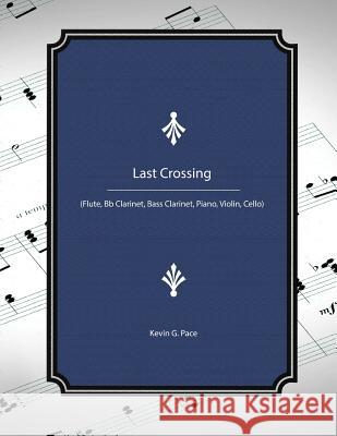 Last Crossing: (Flute, Bb Clarinet, Bass Clarinet, Piano, Violin, Cello) Pace, Kevin G. 9781523218394 Createspace Independent Publishing Platform - książka