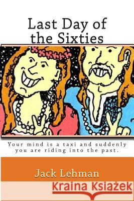 Last Day of the Sixties: Pretend your mind is a taxi and suddenly you are riding back in time. Lehman, Jack 9781514677353 Createspace - książka