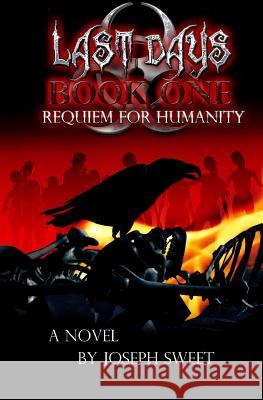 Last Days: Book One: Requiem for Humanity Joseph Sweet 9781484889688 Createspace - książka