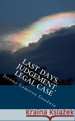 Last Days, Judgement, Legal Case: All The Bible Teaches About Goodwin, Jerome Cameron 9781466262409 Createspace - książka