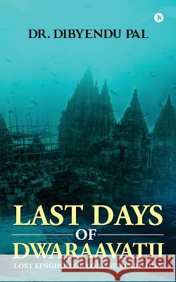 Last Days of Dwaraavatii: Lost Kingdom of Lord Shri Krishna Dr Dibyendu Pal 9781946048424 Notion Press, Inc. - książka