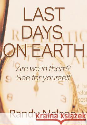 Last Days On Earth: Are we in them? See for yourself Nelson, Randy 9781365952241 Worldwide Publishing Group - książka