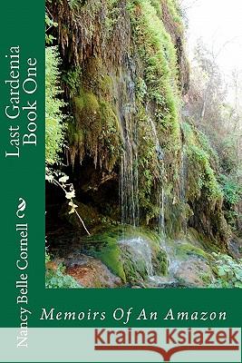 Last Gardenia Book One: Memoirs Of An Amazon Cornell, Nancy Belle 9781453784846 Createspace - książka