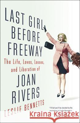 Last Girl Before Freeway: The Life, Loves, Losses, and Liberation of Joan Rivers Bennetts, Leslie 9780316261302 Little Brown and Company - książka