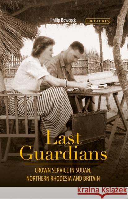 Last Guardians: Crown Service in Sudan, Northern Rhodesia and Britain Philip Bowcock 9781784534387 Radcliffe Press - książka