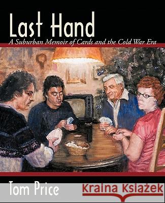 Last Hand: A Suburban Memoir of Cards and the Cold War Era Price, Tom 9781440136191 iUniverse.com - książka