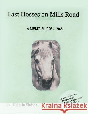 Last Hosses on Mills Road: A Memoir (1925 -1945) Stetson, Georgie 9781426970788 Trafford Publishing - książka