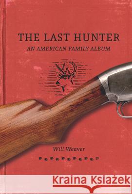 Last Hunter: An American Family Album Will Weaver 9780873517768 Minnesota Historical Society Press,U.S. - książka