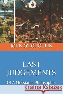 Last Judgements: Of A Messianic Philosopher O'Loughlin, John 9781500670382 Createspace - książka