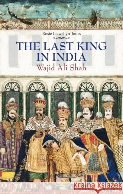 Last King in India: Wajid Ali Shah Llewellyn-Jones, Rosie 9781849044080 Hurst & Co. - książka