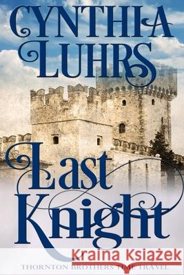 Last Knight: Thornton Brothers Time Travel Cynthia Luhrs 9781533410979 Createspace Independent Publishing Platform - książka
