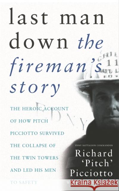 Last Man Down: The Fireman's Story: The Heroic Account of How Pitch Picciotto Survived the Collapse of the Twin Towers FDNY Battalion Commander Richard 'Pitch' Picciotto 9780752849416 Orion Publishing Co - książka