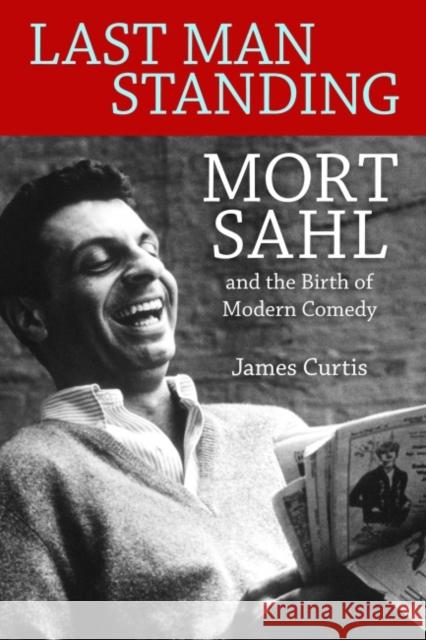 Last Man Standing: Mort Sahl and the Birth of Modern Comedy James Curtis 9781496809285 University Press of Mississippi - książka