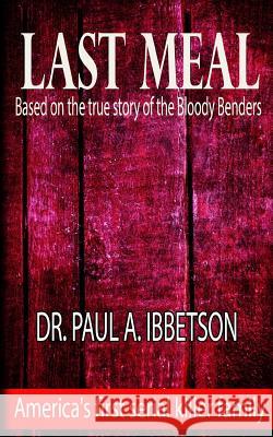 Last Meal: Based on the True Story of the Bloody Benders Dr Paul a. Ibbetson Eve Arroyo 9781536893410 Createspace Independent Publishing Platform - książka