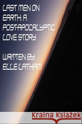 Last Men on Earth: A Post-Apocalyptic Love Story Elle Latham 9781517563547 Createspace Independent Publishing Platform - książka