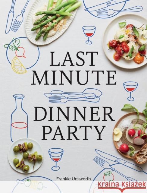 Last Minute Dinner Party: Over 120 Inspiring Dishes to Feed Family and Friends at a Moment's Notice Frankie Unsworth 9781958417454 Hardie Grant US - książka