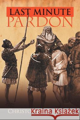 Last Minute Pardon Christopher R. Gailer 9781465381866 Xlibris Corporation - książka