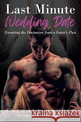 Last Minute Wedding Date: Escorting the Invitation from a Lover's Past Anthony George   9781802276923 Publishing Push LTD - książka