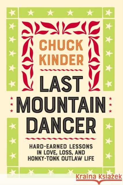 Last Mountain Dancer: Hard-Earned Lessons in Love, Loss, and Honky-Tonk Outlaw Life Chuck Kinder 9781946684516 Vandalia Press - książka