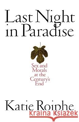 Last Night in Paradise: Sex and Morals at the Century's End Katie Roipe Katie Roiphe 9780316754392 Little Brown and Company - książka