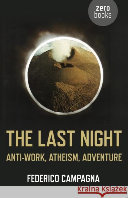 Last Night, The – Anti–Work, Atheism, Adventure Federico Campagna 9781782791959 Zero Books - książka