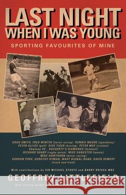 Last Night When I Was Young: Sporting Favourites of Mine Geoffrey Littlefield 9781839758362 Grosvenor House Publishing Ltd - książka