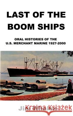 Last of the Boom Ships: Oral Histories of the U.S. Merchant Marine 1927-2000 Whalen, Jim 9781587217333 Authorhouse - książka
