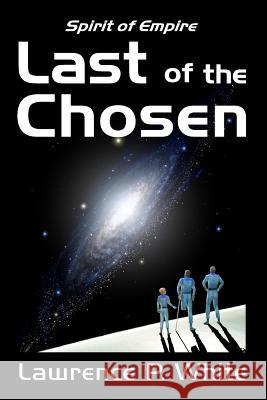 Last of the Chosen (Spirit of Empire, Book One) Lawrence P. White 9781456337681 Createspace - książka