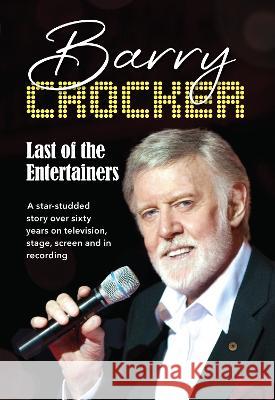 Last of the Entertainers: A Star-Studded Story Across Sixty-Five Years of Television, Stage, Screen and in Recording Barry Crocker 9781760795542 New Holland Publishers - książka