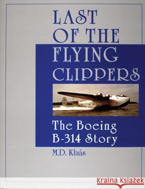 Last of the Flying Clippers: The Boeing B-314 Story M. D. Klaas 9780764305627 Schiffer Publishing - książka