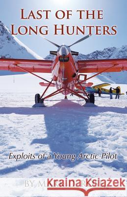 Last of the Long Hunters: Exploits of a Young Arctic Pilot Mark D Rose 9781512785654 WestBow Press - książka