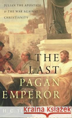 Last Pagan Emperor: Julian the Apostate and the War Against Christianity Teitler, H. C. 9780190626501 Oxford University Press, USA - książka