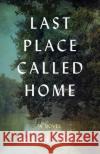 Last Place Called Home: A Novel Betsy Hartmann 9781647426422 She Writes Press