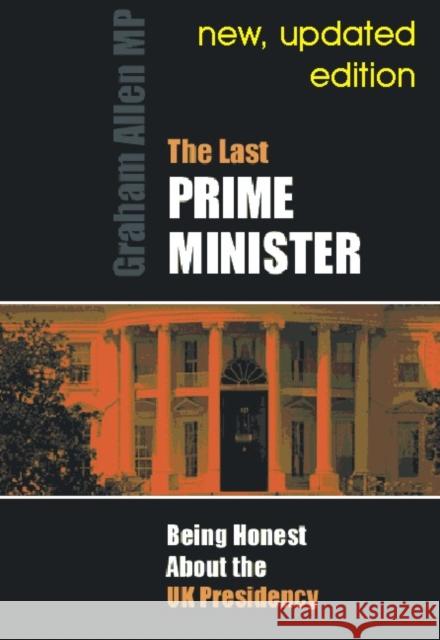 Last Prime Minister: Being Honest about the U.K. Presidency Allen, Graham 9780907845416 Imprint Academic - książka