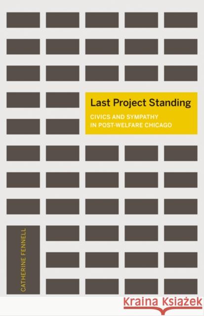 Last Project Standing: Civics and Sympathy in Post-Welfare Chicago Catherine Fennell 9780816697366 University of Minnesota Press - książka