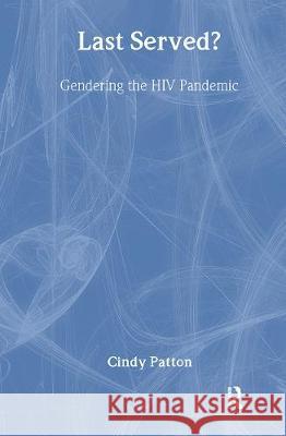 Last Served?: Gendering the HIV Pandemic Cindy Patton Cindy Patton  9780748401895 Taylor & Francis - książka