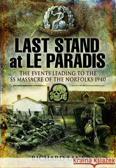 Last Stand at Le Paradis: The Events Leading to the SS Massacre of the Norfolks 1940 Richard Lane 9781399077729 Pen & Sword Books Ltd - książka