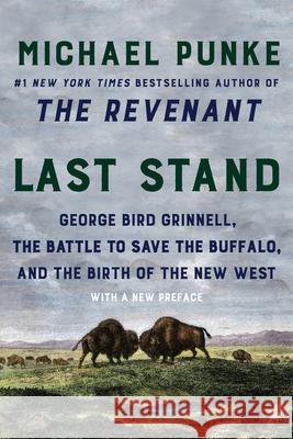 Last Stand: George Bird Grinnell, the Battle to Save the Buffalo, and the Birth of the New West Michael Punke 9780062970091 Harper Perennial - książka