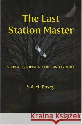 Last Station Master: A Boy, A Terroist, A Secret & Trouble S. A. M. Posey 9781926780221 The Key Publishing House Inc - książka