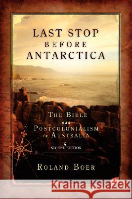 Last Stop Before Antarctica: The Bible and Postcolonialism in Australia, Second Edition Boer, Roland 9781589833487 SOCIETY OF BIBLICAL LITERATURE - książka