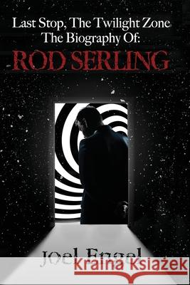 Last Stop, the Twilight Zone: The Biography of Rod Serling Engel, Joel 9781623061227 Antenna Books - książka