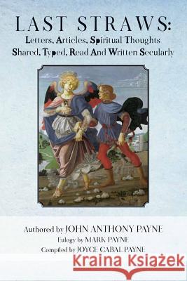 Last Straws: Letters, Articles, Spiritual Thoughts Shared, Typed, Read and Written Secularly John Anthony Payne Mark Payne Joyce Cabal Payne 9780989922616 Joyce Payne - książka