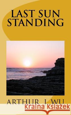 Last Sun Standing Arthur J. Wu 9781479229857 Createspace - książka