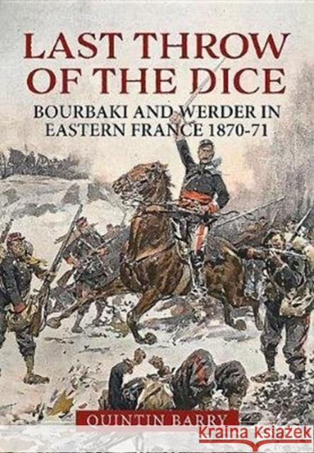 Last Throw of the Dice: Bourbaki and Werder in Eastern France 1870-71 Quintin Barry 9781912390045 Helion & Company - książka