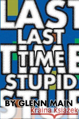 Last Time Stupid: null Glenn Main 9781447826897 Lulu.com - książka