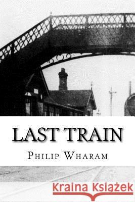 Last Train Philip Wharam 9781725644106 Createspace Independent Publishing Platform - książka