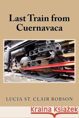 Last Train from Cuernavaca Robson Lucia St. Clair Robson 9798703908167 Independently published - książka
