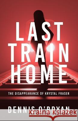 Last Train Home: The Disappearance of Krystal Fraser Dennis O'Bryan 9781922958105 Sid Harta Publishers - książka