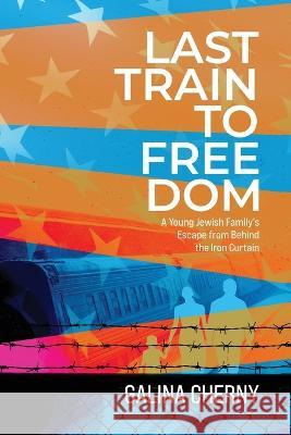 Last Train to Freedom: A Young Jewish Family\'s Escape from Behind the Iron Curtain Galina Cherny 9780578376967 Nels Publishing - książka